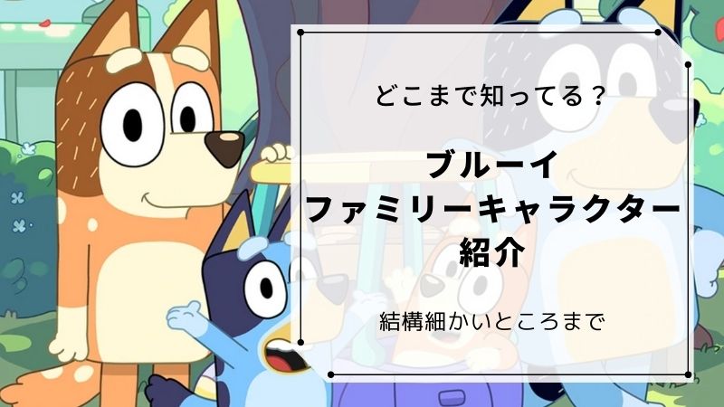 Blueyブルーイやビンゴのキャラクター紹介ファミリー編パパママも Blueyjapan Com